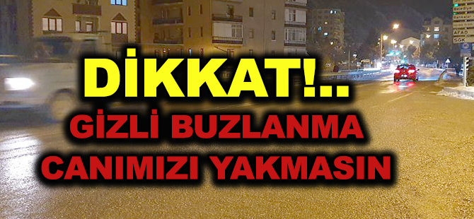 DİKKAT!..  GİZLİ BUZLANMA CANIMIZI YAKMASIN