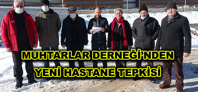 MUHTARLAR DERNEĞİ’NDEN YENİ HASTANE TEPKİSİ