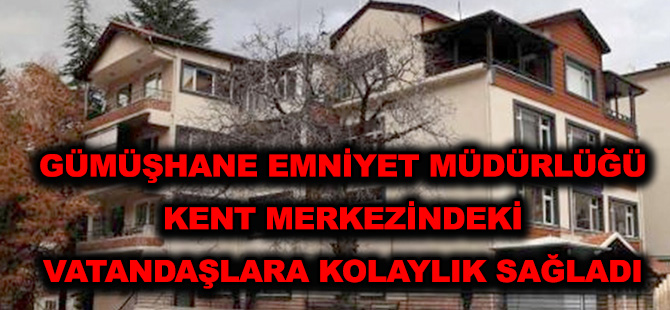 GÜMÜŞHANE EMNİYET MÜDÜRLÜĞÜ KENT MERKEZİNDEKİ VATANDAŞLARA KOLAYLIK SAĞLADI