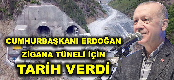 CUMHURBAŞKANI ERDOĞAN ZİGANA TÜNELİ İÇİN TARİH VERDİ