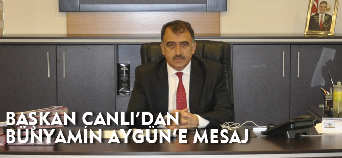 BAŞKAN CANLI'DAN BÜNYAMİN AYGÜN'E MESAJ