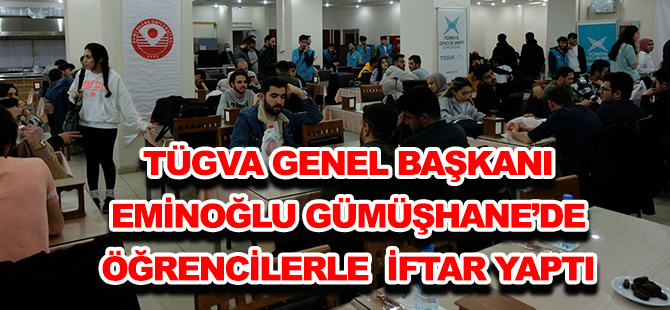 TÜGVA GENEL BAŞKANI EMİNOĞLU GÜMÜŞHANE’DE ÖĞRENCİLERLE İFTAR YAPTI