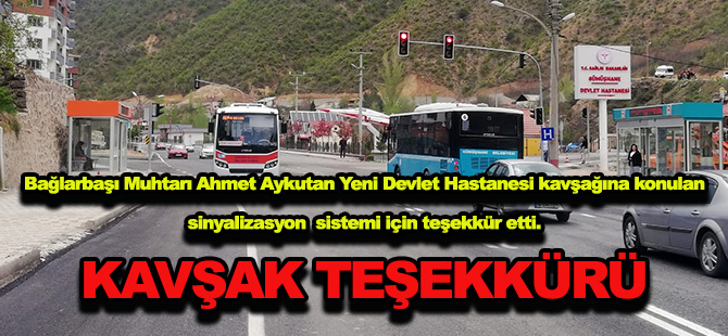 Bağlarbaşı Muhtarı Ahmet Aykutan Yeni Devlet Hastanesi kavşağına konulan sinyalizasyon  sistemi için teşekkür etti.  KAVŞAK TEŞEKKÜRÜ