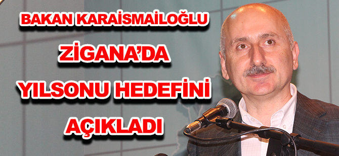 BAKAN KARAİSMAİLOĞLU ZİGANA’DA YILSONU HEDEFİNİ AÇIKLADI