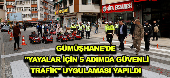 GÜMÜŞHANE’DE "YAYALAR İÇİN 5 ADIMDA GÜVENLİ TRAFİK" UYGULAMASI YAPILDI