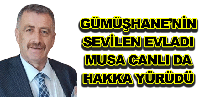 GÜMÜŞHANE’NİN SEVİLEN EVLADI MUSA CANLI DA HAKKA YÜRÜDÜ