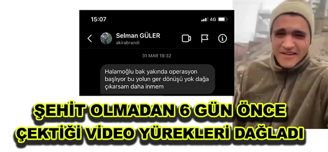 ŞEHİT OLMADAN 6 GÜN ÖNCE ÇEKTİĞİ VİDEO YÜREKLERİ DAĞLADI