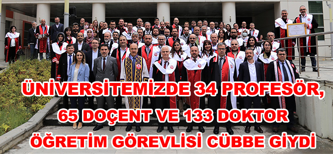 ÜNİVERSİTEMİZDE 34 PROFESÖR, 65 DOÇENT VE 133 DOKTOR ÖĞRETİM GÖREVLİSİ CÜBBE GİYDİ