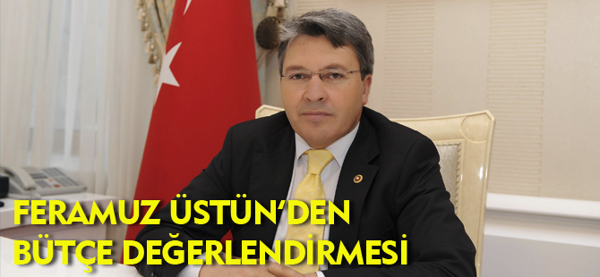 FERAMUZ ÜSTÜN'DEN BÜTÇE DEĞERLENDİRMESİ