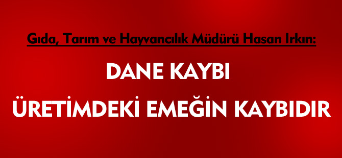 DANE KAYBI ÜRETİMDEKİ EMEĞİN KAYBIDIR