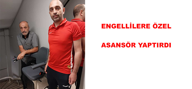 ENGELLİLERE ÖZEL ASANSÖR YAPTIRDI