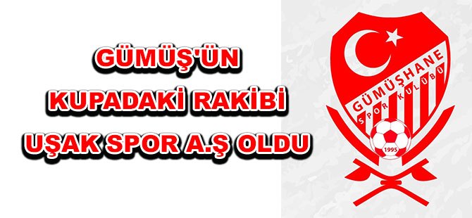 GÜMÜŞ'ÜN KUPADAKİ RAKİBİ UŞAK SPOR A.Ş OLDU