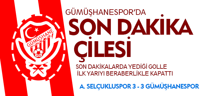 GÜMÜŞ'TE SON DAKİKA ÇİLESİ