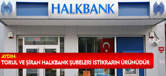 TORUL VE ŞİRAN HALKBANK ŞUBELERİ İSTİKRARIN ÜRÜNÜDÜR