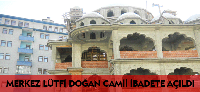 MERKEZ LÜTFİ DOĞAN CAMİİ İBADETE AÇILDI