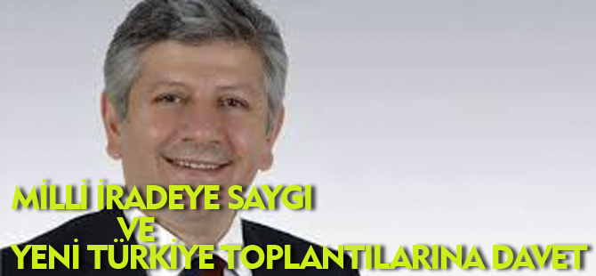 MİLLİ İRADEYE SAYGI VE YENİ TÜRKİYE TOPLANTILARINA DAVET