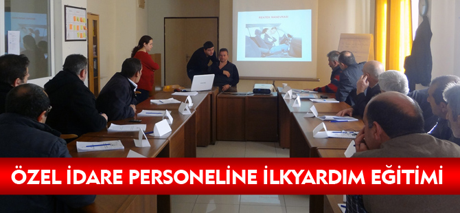 ÖZEL İDARE PERSONELİ İLKYARDIM EĞİTİMİNDEN GEÇTİ