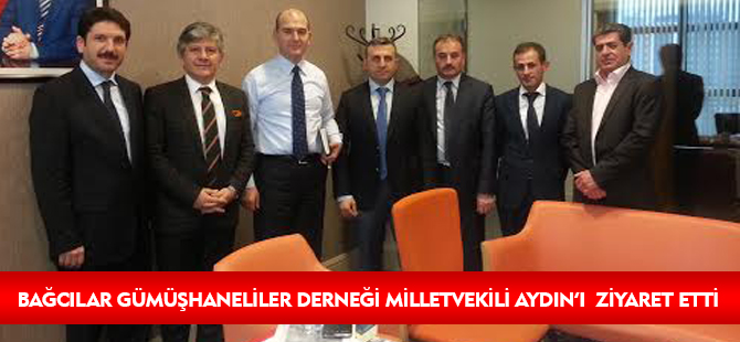 BAĞCILAR GÜMÜŞHANELİLER DERNEĞİ MİLLETVEKİLİ AYDIN’I  ZİYARET ETTİ