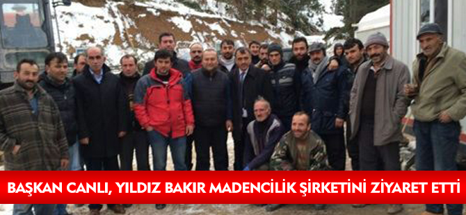 BAŞKAN CANLI, YILDIZ BAKIR MADENCİLİK ŞİRKETİNİ ZİYARET ETTİ