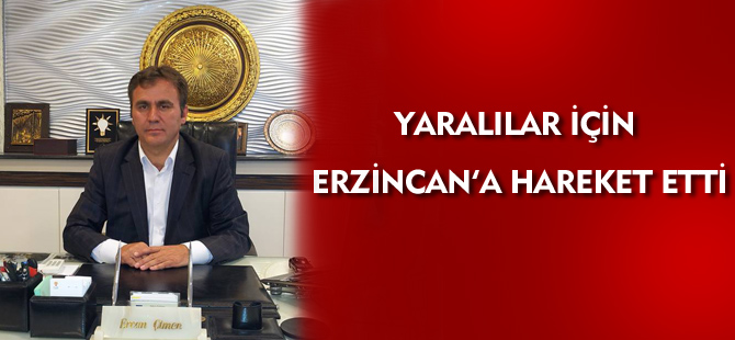 YARALILAR İÇİN ERZİNCAN'A HAREKET ETTİ