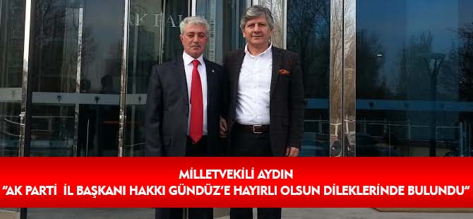 AYDIN, HAKKI GÜNDÜZ'E HAYIRLI OLSUN DİLEKLERİNDE BULUNDU