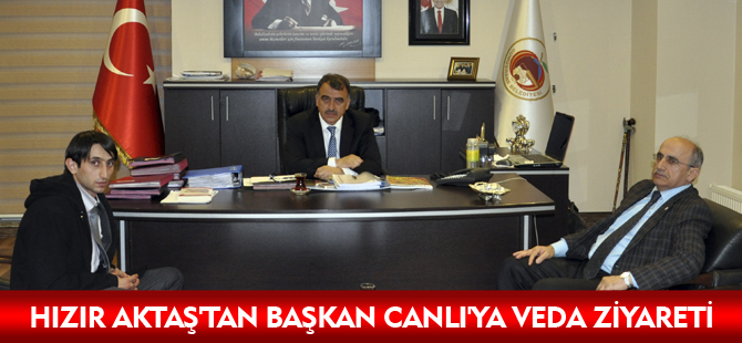 HIZIR AKTAŞ'TAN BAŞKAN CANLI'YA VEDA ZİYARETİ