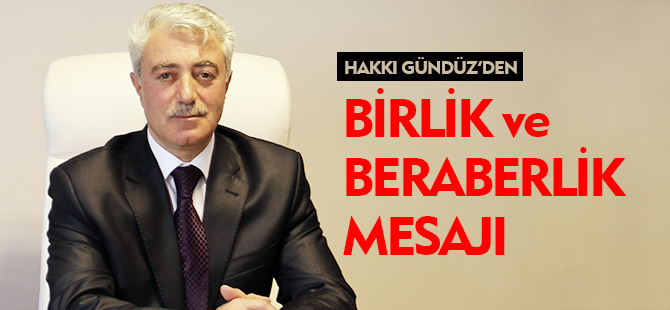 HAKKI GÜNDÜZ'DEN BİRLİK VE BERABERLİK MESAJI