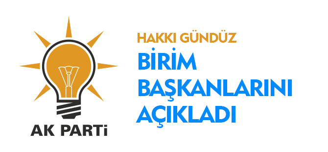 AK PARTİ BİRİM BAŞKANLARI AÇIKLANDI