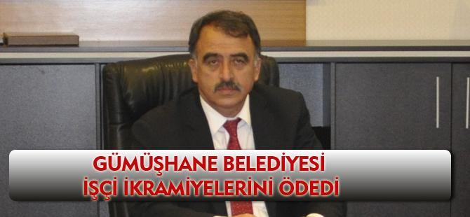 GÜMÜŞHANE BELEDİYESİ İŞÇİ İKRAMİYELERİNİ ÖDEDİ