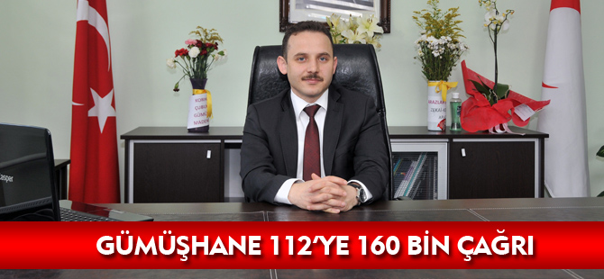 GÜMÜŞHANE 112’YE 160 BİN ÇAĞRI