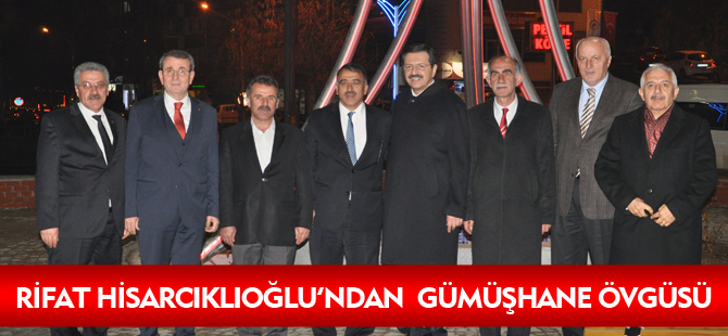 TOBB BAŞKANI RİFAT HİSARCIKLIOĞLU’NDAN GÜMÜŞHANE ÖVGÜSÜ