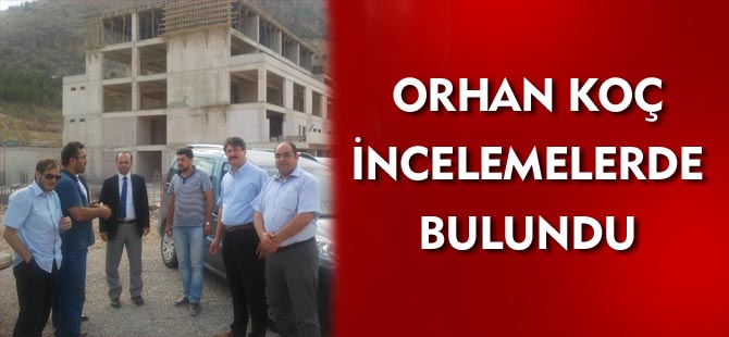 ORHAN KOÇ İNCELEMELERDE BULUNDU