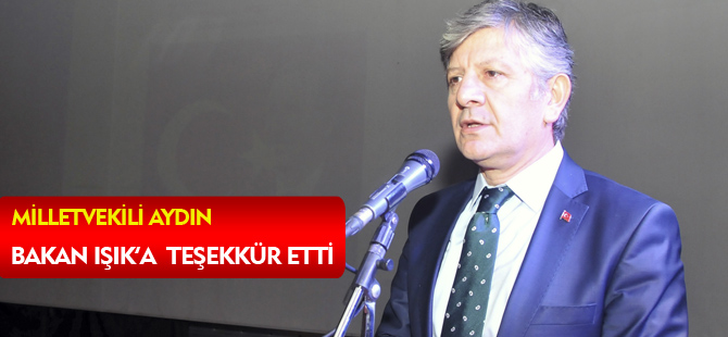 MİLLETVEKİLİ AYDIN BAKAN IŞIK’A TEŞEKKÜR ETTİ