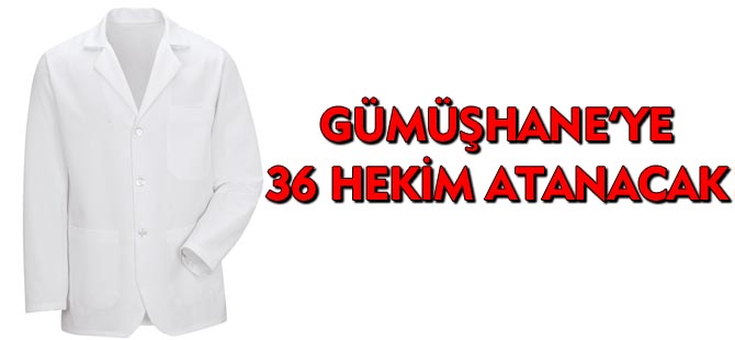 GÜMÜŞHANE'YE 36 HEKİM ATANACAK