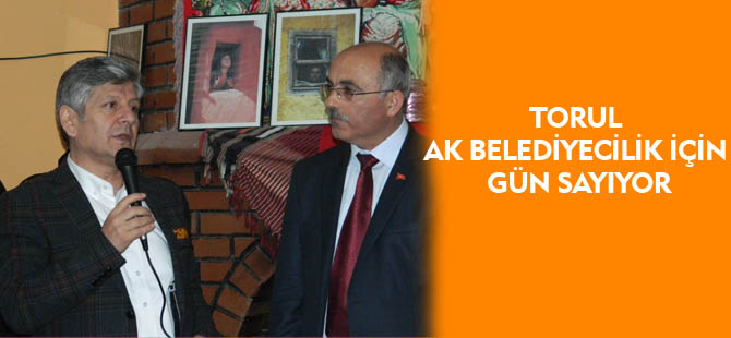 TORUL AK BELEDİYECİLİK İÇİN GÜN SAYIYOR