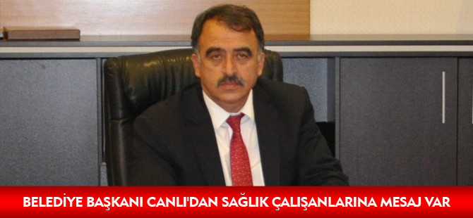 BELEDİYE BAŞKANI CANLI'DAN SAĞLIK ÇALIŞANLARINA MESAJ VAR