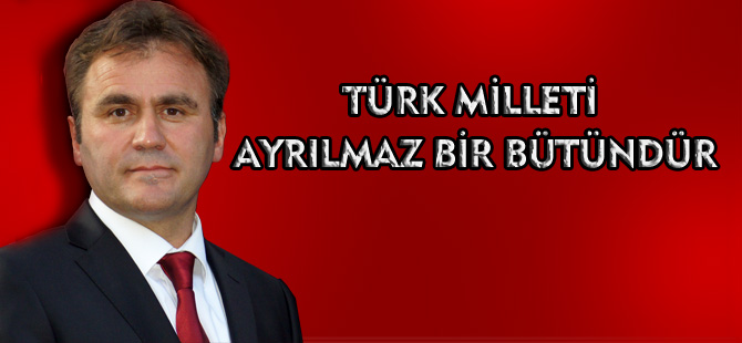 TÜRK MİLLETİ AYRILMAZ BİR BÜTÜNDÜR