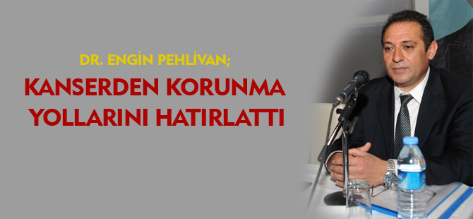 DR. PEHLİVAN; KANSERDEN KORUNMANIN YOLLARINI HATIRLATTI