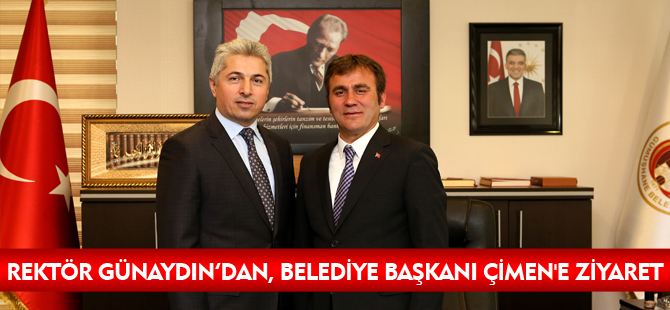 REKTÖR GÜNAYDIN’DAN, BELEDİYE BAŞKANI ÇİMEN'E ZİYARET
