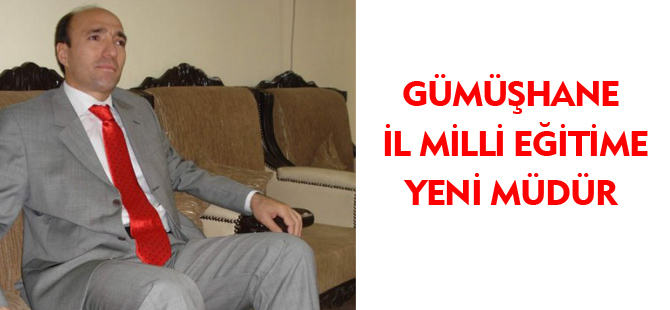 GÜMÜŞHANE İL MİLLİ EĞİTİME YENİ MÜDÜR