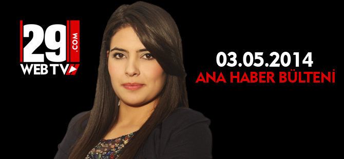 ANA HABER BÜLTENİ 03.05.2014