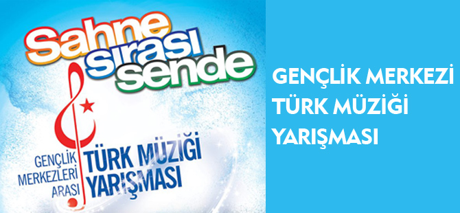 GENÇLİK MERKEZİ  TÜRK MÜZİĞİ  YARIŞMASI