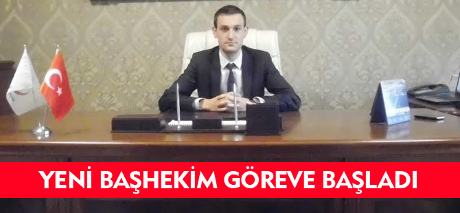 YENİ BAŞHEKİM GÖREVE BAŞLADI