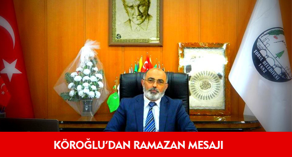 KÖROĞLU'DAN RAMAZAN MESAJI