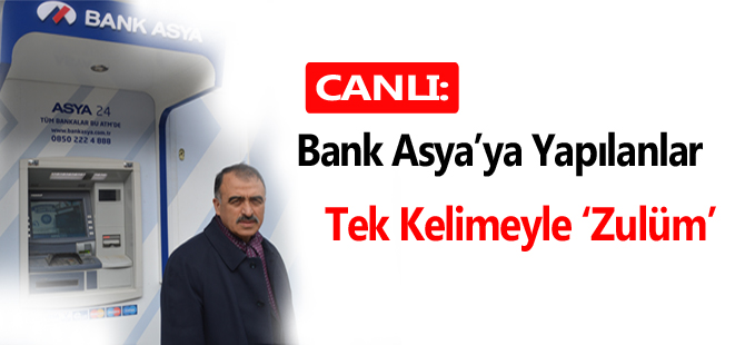 Canlı: Bank Asya’ya yapılanlar tek kelimeyle ‘Zulüm’