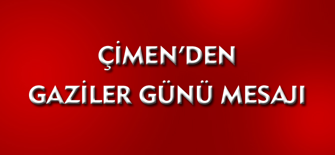 ÇİMEN'DEN GAZİLER GÜNÜ MESAJI