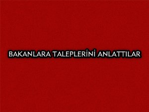 BAKANLARA TALEPLERİNİ ANLATTILAR