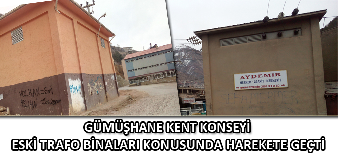 GÜMÜŞHANE KENT KONSEYİ, ESKİ TRAFO BİNALARI KONUSUNDA HAREKETE GEÇTİ