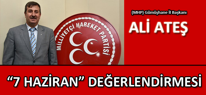 ALİ ATEŞ’TEN “7 HAZİRAN” DEĞERLENDİRMESİ