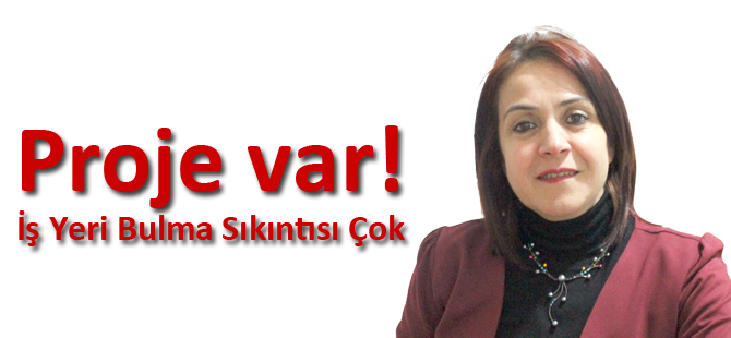 Proje var! İş Yeri Bulma Sıkıntısı Çok